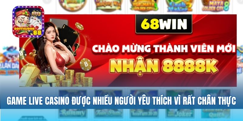 Game live casino được nhiều người yêu thích vì rất chân thực